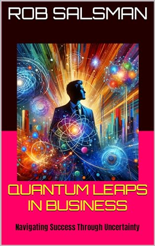 Quantum Leaps in Business: Navigating Success Through Uncertainty by Rob Salsman